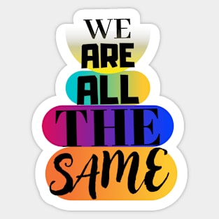 We are all the same. Sticker